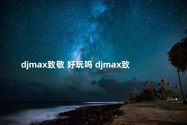 djmax致敬 好玩吗 djmax致敬怎么设置中文